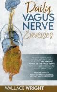DAILY VAGUS NERVE: EXERCISES TO ACCESSIN di WALLACE WRIGHT edito da LIGHTNING SOURCE UK LTD