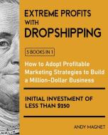Extreme Profits with Dropshipping [5 Books in 1] di Andy Magnet edito da Extreme Profits with Dropshipping