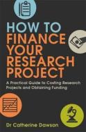 How To Finance Your Research Project di Dr. Catherine Dawson edito da Little, Brown Book Group
