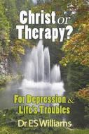 Christ or Therapy?: For Depression and Life's Troubles di E. S. Williams edito da Wakeman Trust
