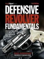 Defensive Revolver Fundamentals, 2nd Edition: Protecting Your Life with the All-American Firearms di Grant Cunningham edito da GUN DIGEST BOOKS