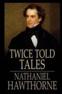 Twice Told Tales di Nathaniel Hawthorne edito da Createspace Independent Publishing Platform