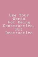 Use Your Words for Being Constructive, Not Destructive: Journal / Notebook di Wild Pages Press edito da Createspace Independent Publishing Platform
