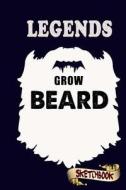 Legends Grow Beards Sketchbook: Journal, Drawing and Notebook Gift for Bearded Heroes, Legendary, Funny Men di M. Shafiq edito da Createspace Independent Publishing Platform
