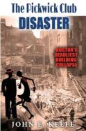 The Pickwick Club Disaster: Boston's Deadliest Building Collapse di John E. Keefe edito da Createspace Independent Publishing Platform