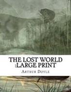 The Lost World: Large Print di Arthur Conan Doyle edito da Createspace Independent Publishing Platform