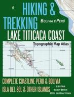 Hiking & Trekking Lake Titicaca Coast Topographic Map Atlas Complete Coastline Peru & Bolivia Isla del Sol & Other Islands 1: 95000: Trails, Hikes & W di Sergio Mazitto edito da Createspace Independent Publishing Platform