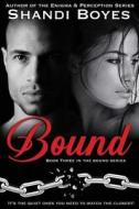 Bound: Book Three in the Bound Series di Shandi Boyes edito da Createspace Independent Publishing Platform