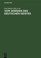Vom Werden Des Deutschen Geistes: Festgabe Gustav Ehrismann Zum 8. Oktober 1925 Dargebracht Von Freunden Und Sch Lern edito da Walter de Gruyter
