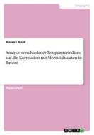 Analyse verschiedener Temperaturindizes auf die Korrelation mit Mortalitätsdaten in Bayern di Maurice Maaß edito da GRIN Verlag