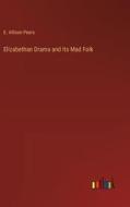 Elizabethan Drama and Its Mad Folk di E. Allison Peers edito da Outlook Verlag