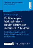 Flexibilisierung von Arbeitswelten in der digitalen Transformation und der Covid-19-Pandemie di Madlen Anna Krüger edito da Springer Fachmedien Wiesbaden