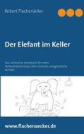 Der Elefant im Keller di Robert Flachenäcker edito da Books on Demand