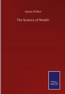 The Science of Wealth di Amasa Walker edito da Salzwasser-Verlag GmbH