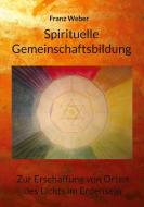 Spirituelle Gemeinschaftsbildung di Franz Weber edito da Books on Demand