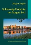Schleswig-Holstein vor langer Zeit di Jürgen Vogler edito da Books on Demand