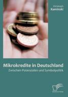 Mikrokredite in Deutschland: Zwischen Potenzialen und Symbolpolitik di Christoph Kaminski edito da Diplomica Verlag