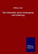 Die Futternoth, deren Vorbeugung und Linderung di William Löbe edito da TP Verone Publishing