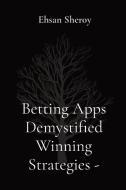 Betting Apps Demystified Winning Strategies di Ehsan Sheroy edito da Sudeep Vamsi