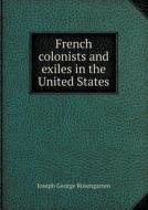 French Colonists And Exiles In The United States di Joseph George Rosengarten edito da Book On Demand Ltd.