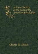 Indiana Society Of The Sons Of The American Revolution di Charls W Moors edito da Book On Demand Ltd.