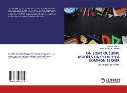 ON SOME QUEUING MODELS LINKED WITH A COMMON SERVER di Deepak Gupta, Raminder Kaur Cheema edito da LAP Lambert Academic Publishing