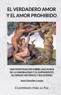 El Verdadero Amor Y El Amor Prohibido di Jesus Gonzalez Losada edito da Editorial Cuadernos Para La Paz