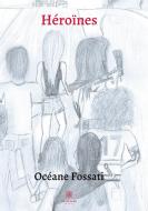 Héroïnes di Océane Fossati edito da Le Lys Bleu Éditions