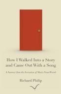 How I Walked Into a Story and Came Out With a Song di Richard Philip edito da ETERNITREE PUBLISHING