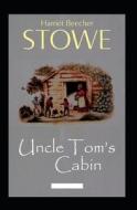 Uncle Tom's Cabin (illustrated Edition) di Harriet Beecher Stowe edito da Independently Published