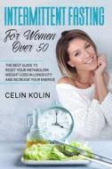Intermittent Fasting For Women Over 50 di Kolin Celin Kolin edito da Independently Published