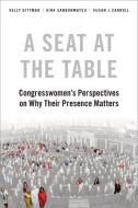 A Seat at the Table: Congresswomen's Perspectives on Why Their Presence Matters di Kelly Dittmar, Kira Sanbonmatsu, Susan J. Carroll edito da OXFORD UNIV PR