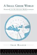 A Small Greek World: Networks in the Ancient Mediterranean di Irad Malkin edito da OXFORD UNIV PR