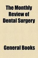 The Monthly Review Of Dental Surgery di Unknown Author, British Dental Association edito da General Books Llc