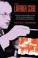 The Lavender Scare di David K. Johnson edito da The University Of Chicago Press