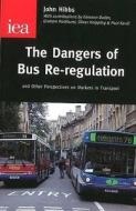 The Dangers Of Bus Re-regulation di John Hibbs edito da Institute Of Economic Affairs