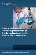 Strengthening and Sustaining a Network of Public and Animal Health Clinical Laboratories in Pakistan: Proceedings of a Joint Workshop di Pakistan Academy of Sciences, National Academies Of Sciences Engineeri edito da NATL ACADEMY PR