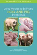 Using Models to Estimate Hog and Pig Inventories: Proceedings of a Workshop di National Academies Of Sciences Engineeri, Division Of Behavioral And Social Scienc, Committee On National Statistics edito da NATL ACADEMY PR