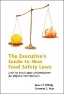 The Executives Guide to New Food Safety Laws: How the Food Safety Modernization ACT Impacts Your Business di James T Oreilly Shannon G May, James T. O'Reilly edito da Aspatore Books
