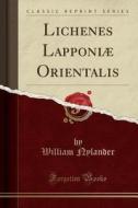 Lichenes Lapponiae Orientalis (Classic Reprint) di William Nylander edito da Forgotten Books