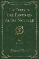 La Freccia del Parto Ed Altre Novelle (Classic Reprint) di Neera Neera edito da Forgotten Books