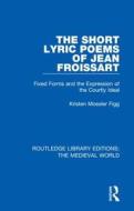 The Short Lyric Poems Of Jean Froissart di Kristen Mossler Figg edito da Taylor & Francis Ltd