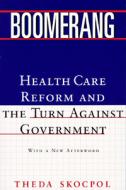 Boomerang: Health Care Reform and the Turn Against Government (Revised) di Theda Skocpol edito da W W NORTON & CO
