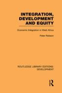 Integration, Development And Equity: Economic Integration In West Africa di Peter Robson edito da Taylor & Francis Ltd