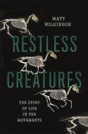 Restless Creatures: The Story of Life in Ten Movements di Matt Wilkinson edito da BASIC BOOKS