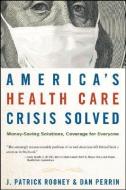 America′s Health Care Crisis Solved di J. Patrick Rooney edito da John Wiley & Sons