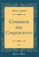 Commedie del Cinquecento, Vol. 2 (Classic Reprint) di Ireneo Sanesi edito da Forgotten Books