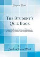The Student's Quiz Book: Containing Questions, Answers and a History of the Leading Cases in Anson on Contracts and Blackstone; As Taught by th di Charles Clinton Walsh edito da Forgotten Books