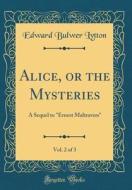 Alice, or the Mysteries, Vol. 2 of 3: A Sequel to Ernest Maltravers (Classic Reprint) di Edward Bulwer Lytton edito da Forgotten Books