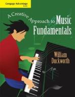 Cengage Advantage Books: A Creative Approach To Music Fundamentals di William Duckworth edito da Cengage Learning, Inc
